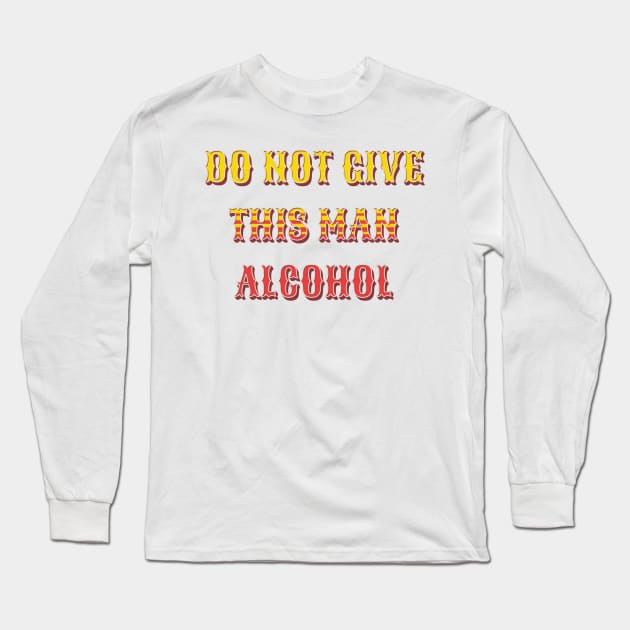 do not give this man alcohol Long Sleeve T-Shirt by mdr design